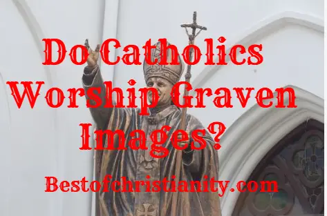 Do Catholics Worship Graven Images