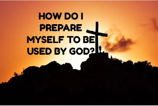 How do I prepare myself to be used by God?