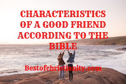 Characteristics Of A Good Friend According To The Bible