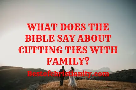 What Does The Bible Say About Cutting Ties With Family