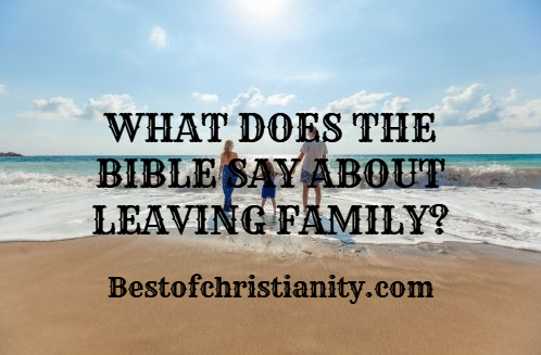 What Does The Bible Say About Leaving Family