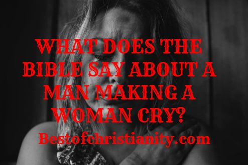 What Does The Bible Say About A Man Making A Woman Cry