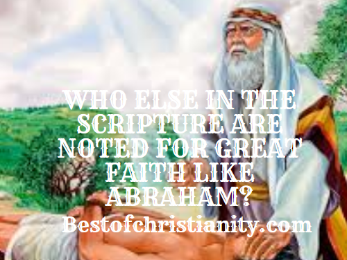 Who Else In The Scripture Are Noted For Great Faith Like Abraham