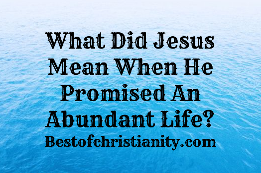 What Did Jesus Mean When He Promised An Abundant Life