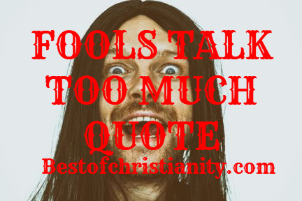 Fools Talk Too Much Quote