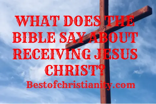 What Does The Bible Say About Receiving Jesus Christ?