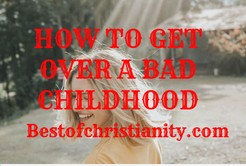 How To Get Over A Bad Childhood
