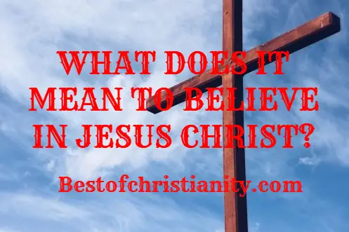 What Does It Mean To Believe In Jesus Christ?