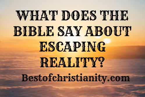 What Does The Bible Say About Escaping Reality