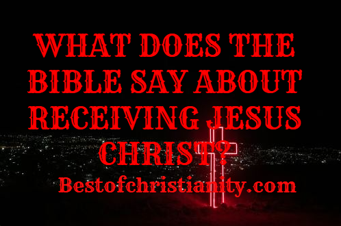 What Does The Bible Say About Receiving Jesus Christ