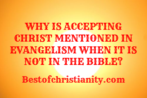 Why Is Accepting Christ Mentioned In Evangelism When It Is Not In The Bible