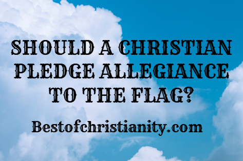 Should A Christian Pledge Allegiance To The Flag
