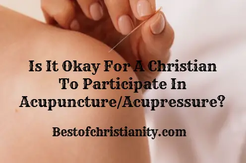 Is It Okay For A Christian To Participate In Acupuncture/Acupressure
