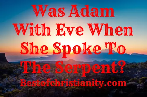 Was Adam With Eve When She Spoke To The Serpent