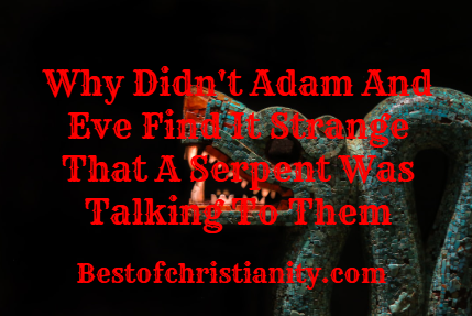 Why Didn't Adam And Eve Find It Strange That A Serpent Was Talking To Them
