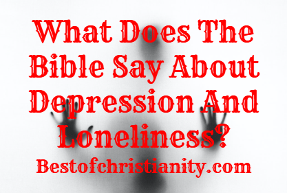 What Does The Bible Say About Depression And Loneliness