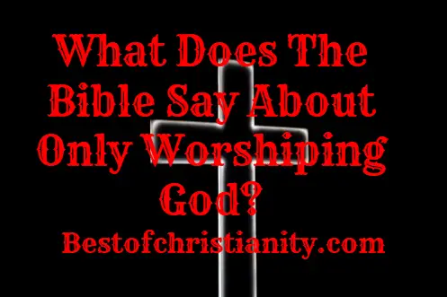 What Does The Bible Say About Only Worshiping God?