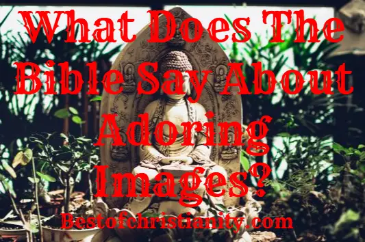 What Does The Bible Say About Adoring Images