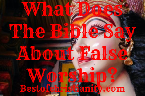 What Does The Bible Say About False Worship