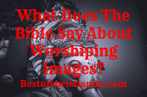 What Does The Bible Say About Worshiping Images