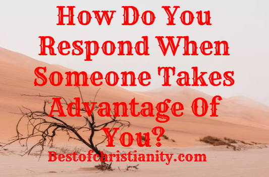 How Do You Respond When Someone Takes Advantage Of You