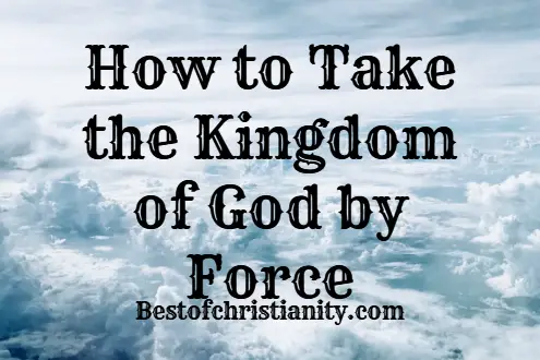 How to Take the Kingdom of God by Force