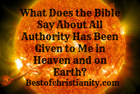 What Does the Bible Say About All Authority Has Been Given to Me in Heaven and on Earth