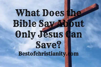 What Does the Bible Say About Only Jesus Can Save?