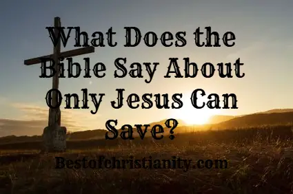 What Does the Bible Say About Only Jesus Can Save?