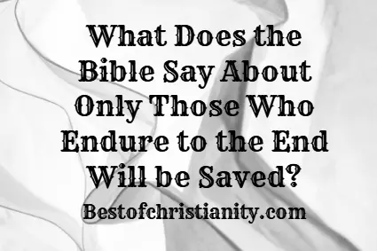 What Does the Bible Say About Only Those Who Endure to the End Will be Saved