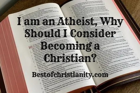 I am an Atheist why should I Consider Becoming a Christian
